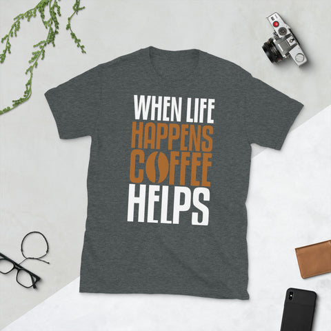 When Life Happens Unisex T-Shirt