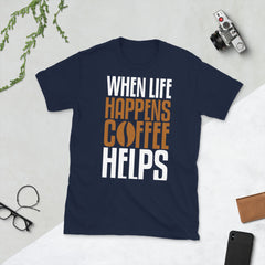 When Life Happens Unisex T-Shirt